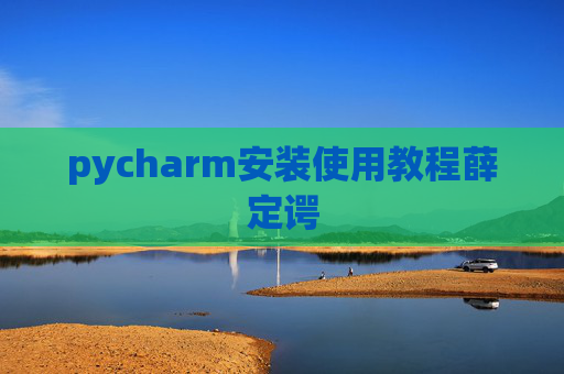 pycharm安装使用教程薛定谔