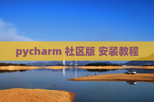 pycharm 社区版 安装教程 pycharm 社区版 安装教程